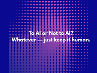 To AI or Not to AI? Whatever — just keep it human.