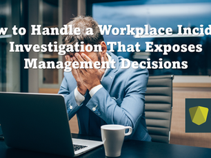How to Handle a Workplace Incident Investigation That Exposes Management Decisions