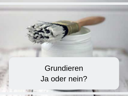 GRUNDIEREN - JA ODER NEIN?