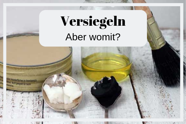 Kreidefarbe versiegeln mit Wachs, Lack oder Öl
