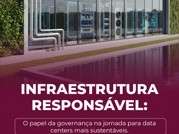 Infraestrutura responsável: o papel da governança na jornada para data centers mais sustentáveis