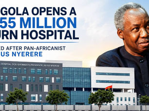 Angola Opens a $155 Million Burn Hospital Named After Pan-Africanist Julius Nyerere