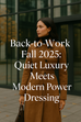 Back-to-Work Fall 2025: Quiet Luxury Meets Modern Power Dressing
