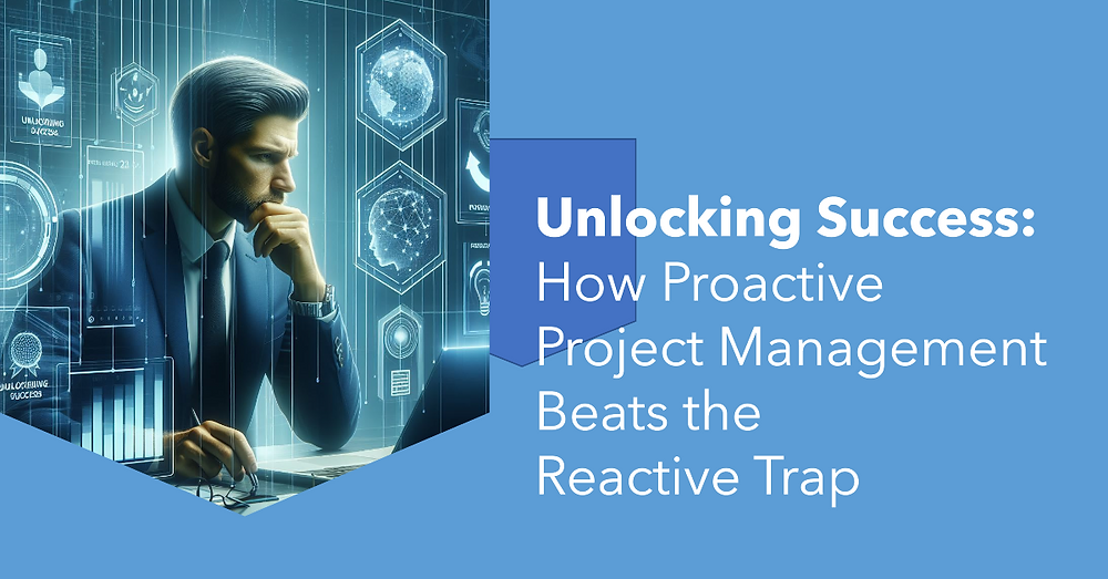 Unlocking Success How Proactive Project Management Beats The Reactive Trap Unlocking Success How Proactive Project Management Beats The Reactive Trap