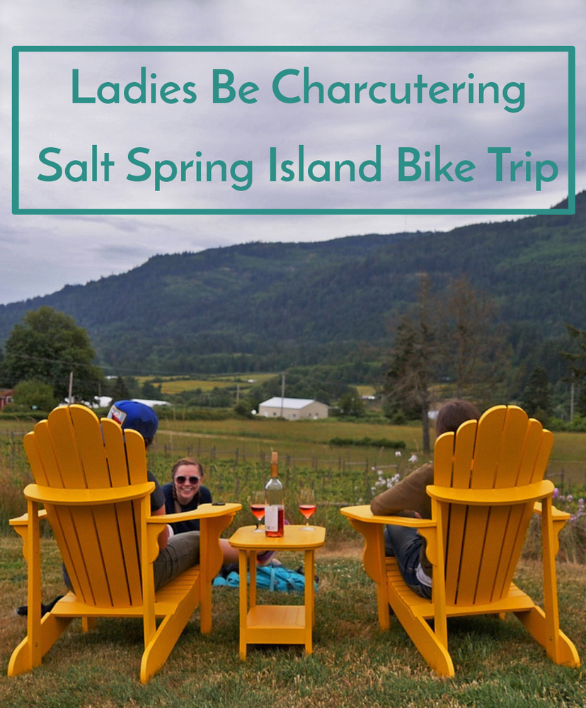 Ladies Be Charcutering A Salt Spring Island Bike Trip