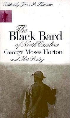 The Black Bard of North Carolina: George Moses Horton and His Poetry
