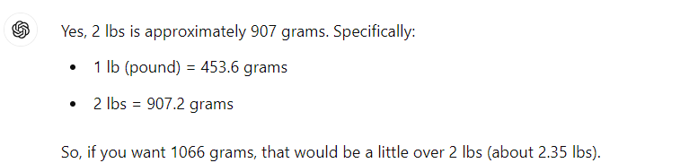 Yes, 2 lbs is approximately 907 grams. Specifically: 1 lb (pound) = 453.6 grams 2 lbs = 907.2 grams So, if you want 1066 grams, that would be a little over 2 lbs (about 2.35 lbs).