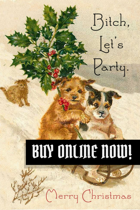 A vintage christmas card of two funny looking dogs on a sledge going down a snowy hillside, they’re looking right at the reader and the antique style text above them reads “Bitch, let’s party". Below it says "buy online now!" you can click through to view the card in the online shop.