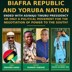 HAS THE AGITATION FOR BIAFRA REPUBLIC AND YORUBA NATION ENDED WITH ASIWAJU TINUBU PRESIDENCY OR ONLY A POLITICAL MOVEMENT FOR THE NEGOTIATION OF POWER TO THE SOUTH?