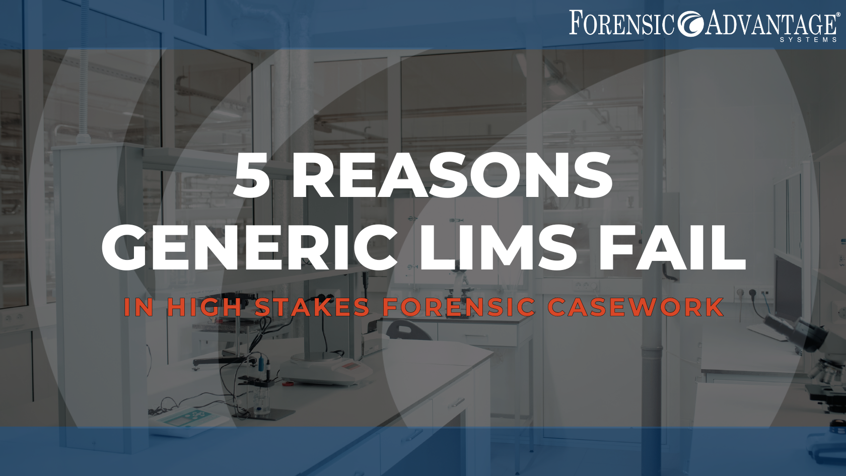 5 Reasons Generic LIMS Software Fails in High-Stakes Forensic Casework