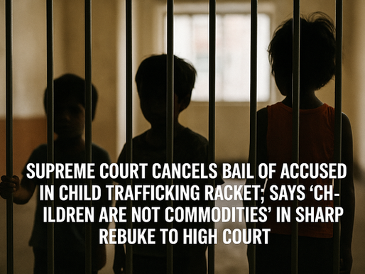 Supreme Court Cancels Bail of Accused in Child Trafficking Racket; Says “Children Are Not Commodities” in Sharp Rebuke to High Court