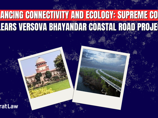 Balancing Connectivity and Ecology: Supreme Court Clears Versova Bhayandar Coastal Road Project