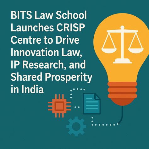 BITS Law School Launches CRISP Centre to Drive Innovation Law, IP Research, and Shared Prosperity in India