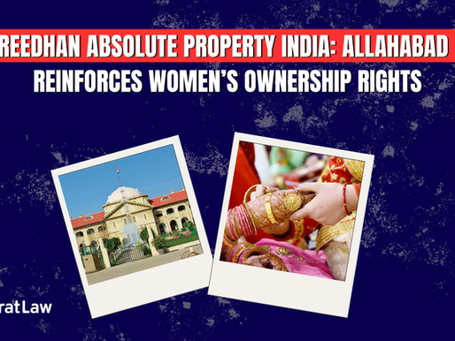 Streedhan Absolute Property India: Allahabad HC Reinforces Women’s Ownership Rights