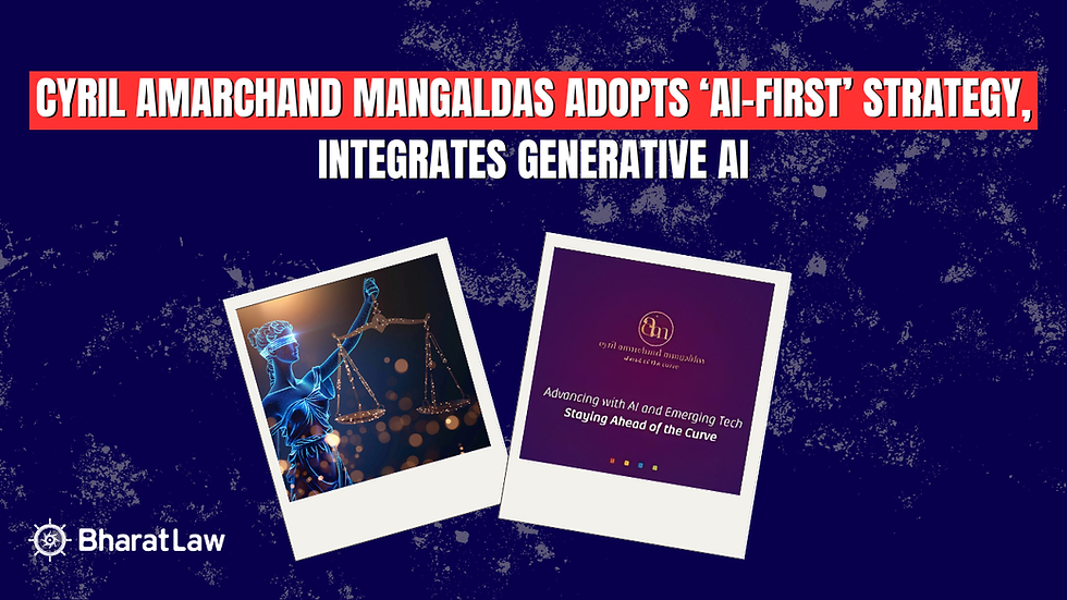AI-First Strategy in Indian Law Firms: Cyril Amarchand Mangaldas Adopts ‘AI-First’ Strategy, Integrates Generative AI