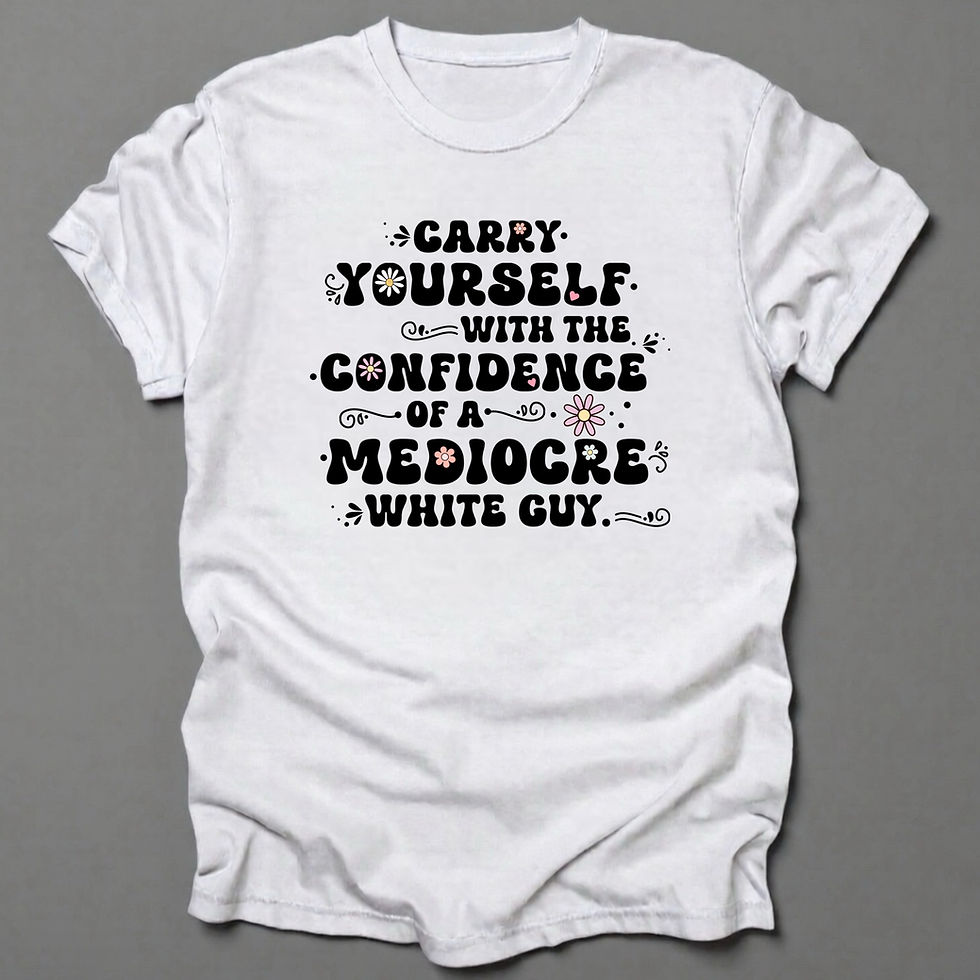 Thumbnail: Carry Yourself with the Confidence of a Mediocre White Guy T-Shirt