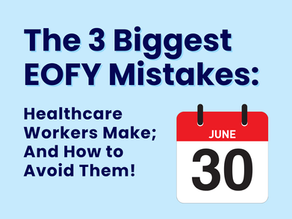 The 3 Biggest EOFY Mistakes Healthcare Workers Make; And How to Avoid Them!