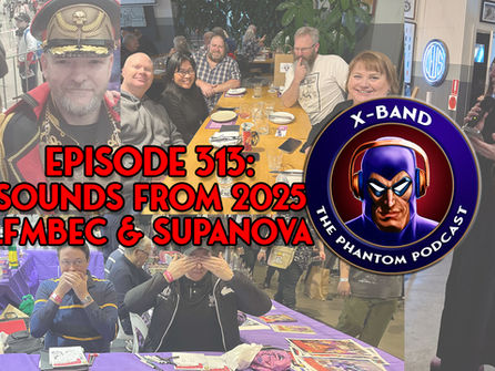 X-Band: Phantom Podcast #313 - Sounds from 2025 LFMBEC & Supanova