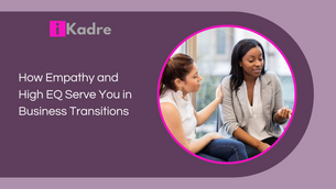 How Empathy and High EQ Serve You in Business Transitions