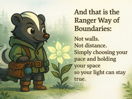 A friendly skunk ranger stands in a softly lit forest, wearing a green cloak, brown boots, and a satchel with a blue canister attached. Beside the skunk glows a large pale-yellow flower casting gentle light. On the right side of the image, serif text reads: “And that is the Ranger Way of Boundaries: Not walls. Not distance. Simply choosing your pace and holding your space so your light can stay true.” The background is brightened, revealing trees and foliage.