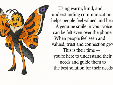A cheerful cartoon butterfly character stands on the right side of the image, waving with a friendly smile. She has bright orange, yellow, black, and purple wings, a black outfit, and high heels. On the left, large black text reads: “Using warm, kind, and understanding verbiage helps people feel valued and heard. A genuine smile in your voice can be felt even over the phone. When people feel seen and valued, trust and connection grow. This is their time — you’re here to understand their needs and guide them to the best solution for their needs.”