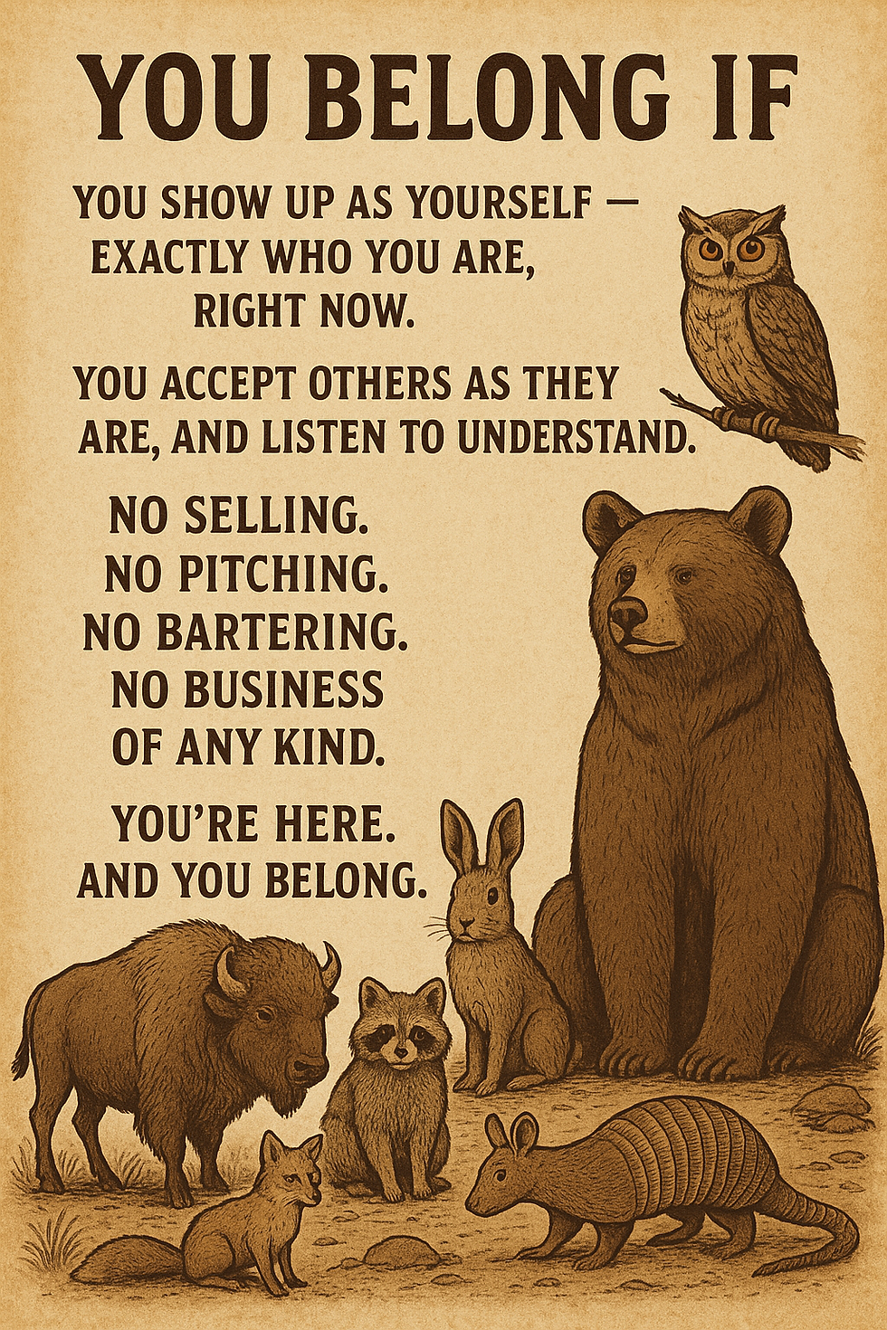 A rustic, parchment-style poster titled “YOU BELONG IF” in bold dark lettering. Below the title, text explains the values of the Raised by Rangers Ffyo community: showing up as yourself, accepting others, listening to understand, and a firm rule of no selling, no pitching, no bartering, no business of any kind. At the bottom, it ends with: “You’re here. And you belong.” Surrounding the text are illustrated animals: an owl perched on a branch, a calm bear, a rabbit, a raccoon, a fox, a bison, and an armadillo, all drawn in a warm, hand-sketched style.