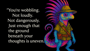 A brightly colored, neon-patterned lizard Ranger stands on the right side of a black background. The lizard is upright like a person, with turquoise skin covered in pink, purple, and orange spots. It has large expressive eyes, a curled tail, and a dramatic mohawk-like spine of glowing rainbow quills. The Ranger wears a tan safari hat and an olive-green field uniform with pockets and a strap. On the left side of the image, white text reads: “You’re wobbling. Not loudly. Not dangerously. Just enough that the ground beneath your thoughts is uneven.”