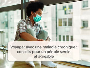 Voyager avec une maladie chronique : conseils pour un périple serein et agréable