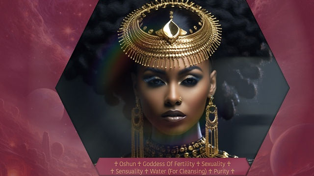 ☥ Oshun ☥ Goddess Of Fertility ☥ Sexuality ☥ Sensuality ☥ Water (For Cleansing) ☥ Purity ☥