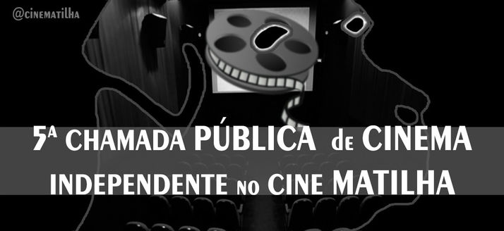 ''Estão abertas as inscrições para a 5a Chamada Pública de Cinema Independente do Cine Matil