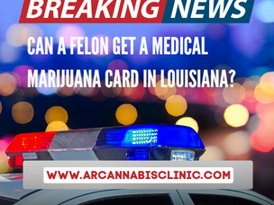 Can a Felon Get a Medical Marijuana Card in Louisiana?