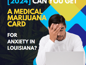 [2024] Can You Get a Medical Marijuana Card for Anxiety in Louisiana?