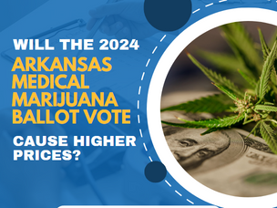Will The 2024 Arkansas Medical Marijuana Ballot Vote Cause Higher Prices?