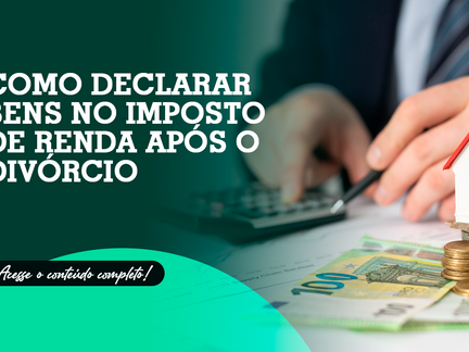 Como declarar bens no imposto de renda após o divórcio