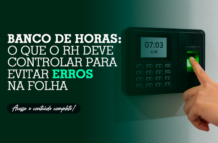 Banco de horas: o que o RH deve controlar para evitar erros na folha
