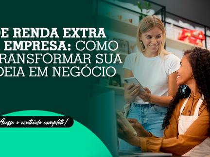 De renda extra a empresa: como transformar sua ideia em negócio
