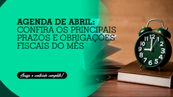 Agenda de abril: confira os principais prazos e obrigações fiscais do mês