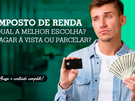 Imposto de Renda: pagar á vista ou parcelar? qual a melhor escolha?