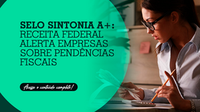 Selo Sintonia A+: Receita Federal alerta empresas sobre pendências fiscais