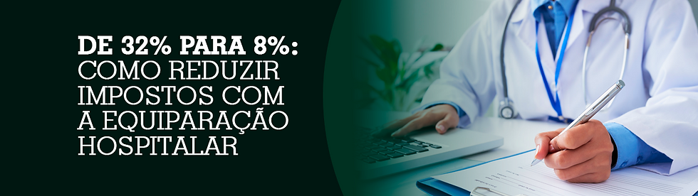 De 32% para 8%: Como reduzir impostos com a Equiparação Hospitalar