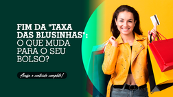 Fim da "Taxa das Blusinhas": O Que Muda Para o Seu Bolso?