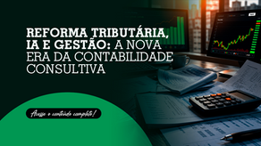 Reforma Tributária, IA e gestão: a nova era da contabilidade consultiva