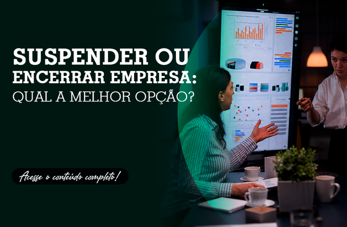 Suspender ou encerrar empresa: qual a melhor opção?