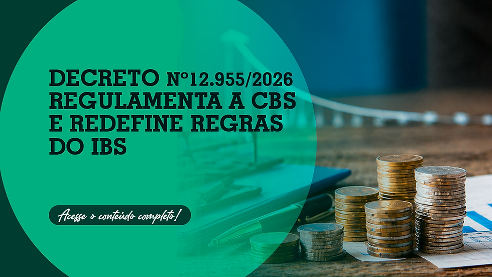 Decreto nº12.955/2026 regulamenta a CBS e redefine regras do IBS