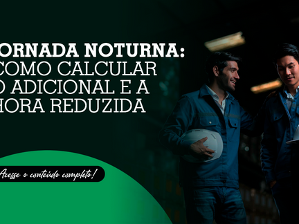Jornada noturna: como calcular o adicional e a hora reduzida
