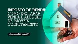 Imposto de renda: como declarar venda e aluguel de imóveis corretamente
