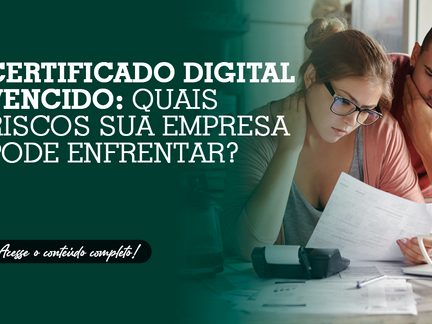 Certificado digital vencido: quais riscos sua empresa pode enfrentar?
