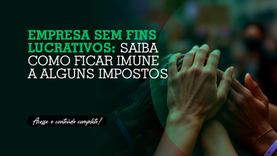 Empresa sem fins lucrativos: saiba como ficar imune a alguns impostos