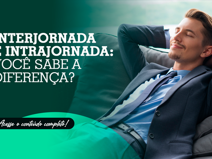 Interjornada e intrajornada: você sabe a diferença?