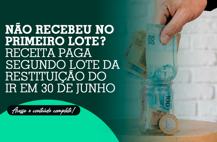 Não recebeu no primeiro lote? Receita paga segundo lote da restituição do IR em 30 de junho